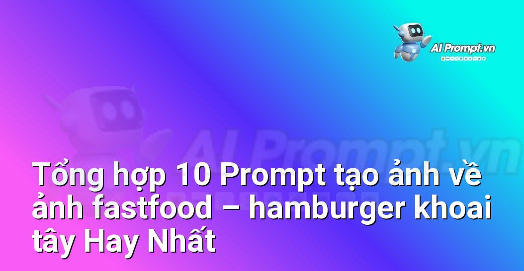 [AI Đang viết – listicle…] ảnh fastfood – hamburger khoai tây