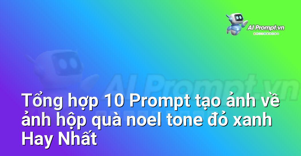 [AI Đang viết – listicle…] ảnh hộp quà noel tone đỏ xanh