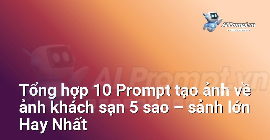 [AI Đang viết – listicle…] ảnh khách sạn 5 sao – sảnh lớn