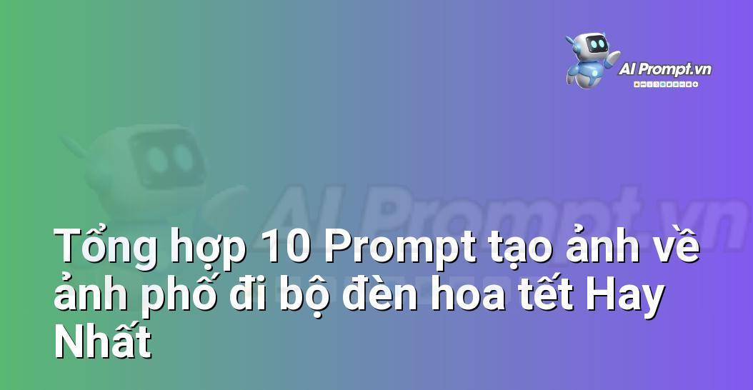 [AI Đang viết – listicle…] ảnh phố đi bộ đèn hoa tết