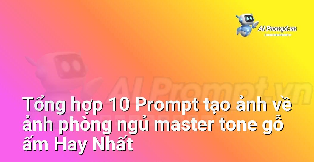 [AI Đang viết – listicle…] ảnh phòng ngủ master tone gỗ ấm