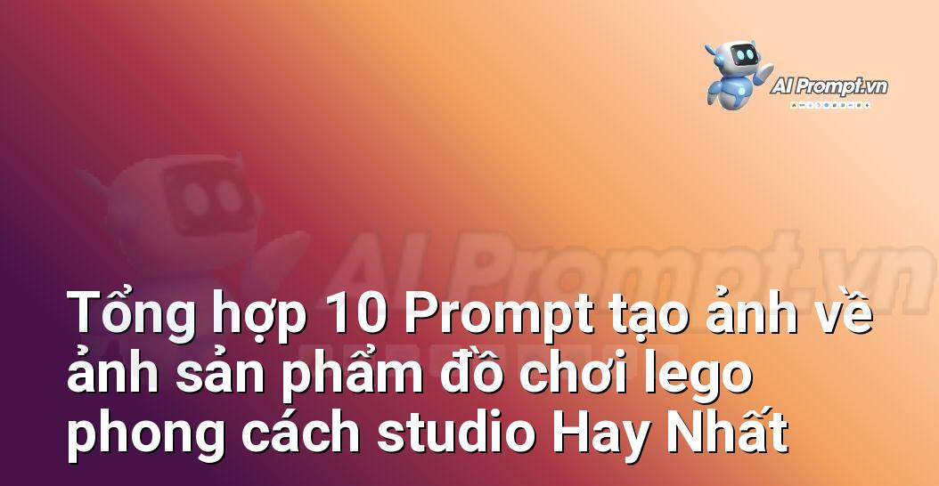 [AI Đang viết – listicle…] ảnh sản phẩm đồ chơi lego phong cách studio