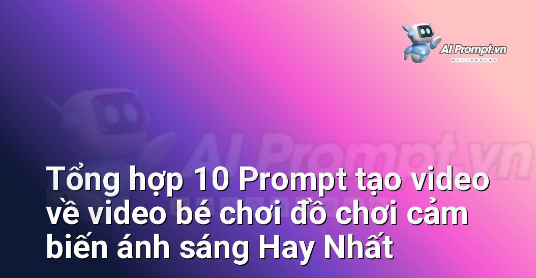 [AI Đang viết – listicle…] video bé chơi đồ chơi cảm biến ánh sáng
