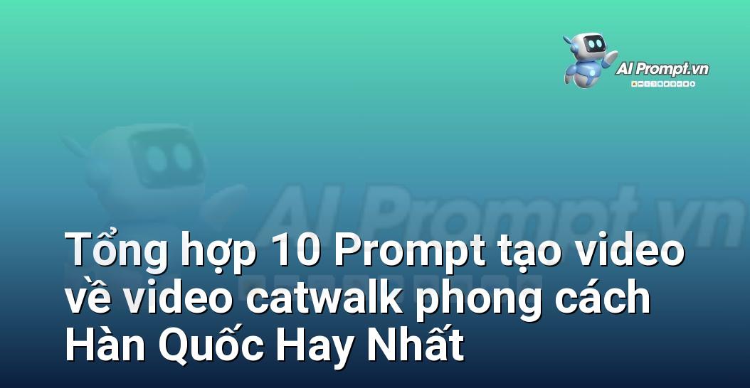 [AI Đang viết – listicle…] video catwalk phong cách Hàn Quốc