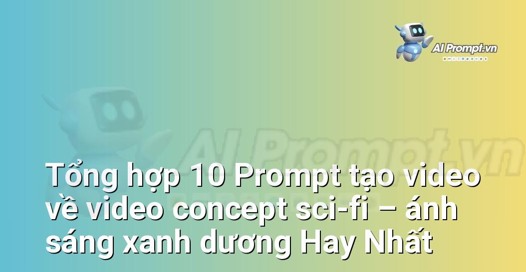 [AI Đang viết – listicle…] video concept sci-fi – ánh sáng xanh dương