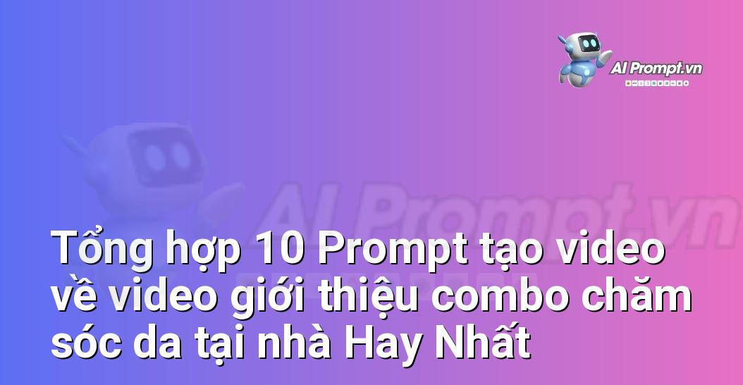 [AI Đang viết – listicle…] video giới thiệu combo chăm sóc da tại nhà