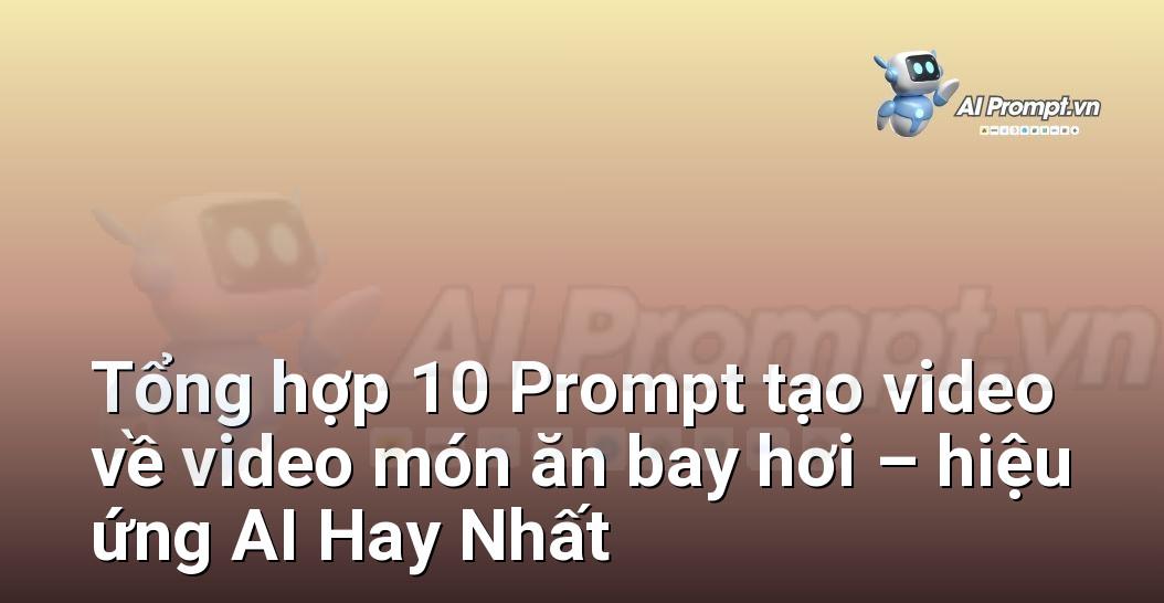 [AI Đang viết – listicle…] video món ăn bay hơi – hiệu ứng AI