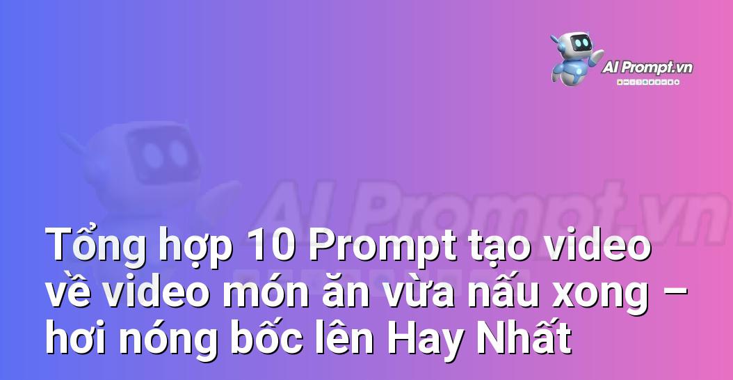 [AI Đang viết – listicle…] video món ăn vừa nấu xong – hơi nóng bốc lên