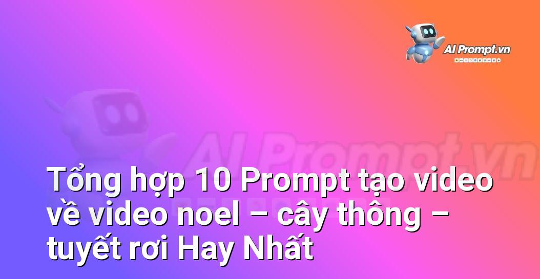 [AI Đang viết – listicle…] video noel – cây thông – tuyết rơi
