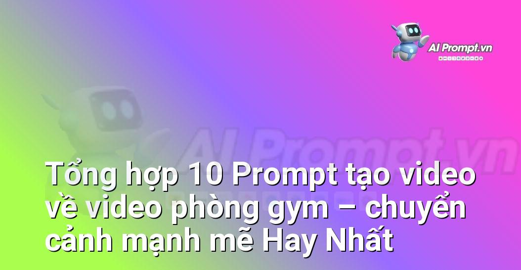 [AI Đang viết – listicle…] video phòng gym – chuyển cảnh mạnh mẽ