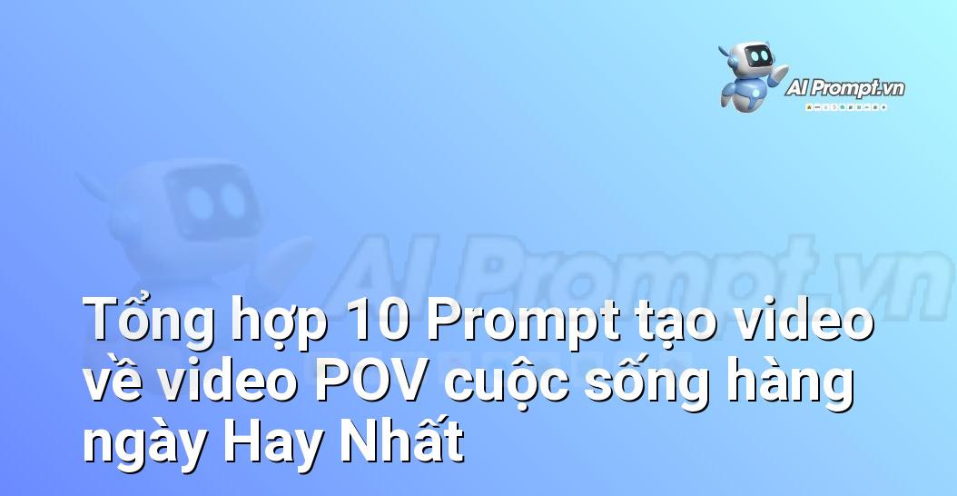 [AI Đang viết – listicle…] video POV cuộc sống hàng ngày