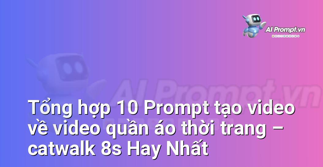 [AI Đang viết – listicle…] video quần áo thời trang – catwalk 8s