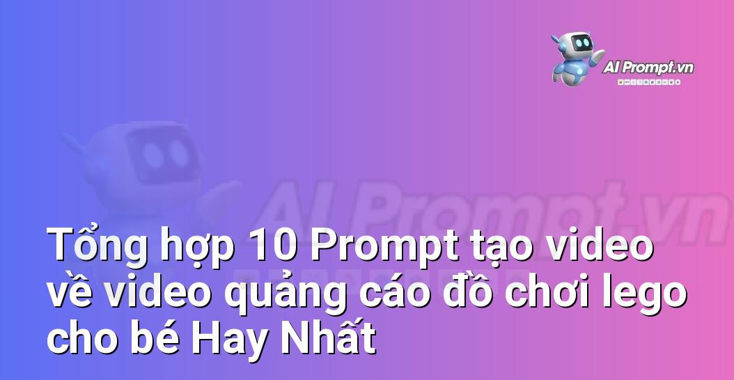 [AI Đang viết – listicle…] video quảng cáo đồ chơi lego cho bé
