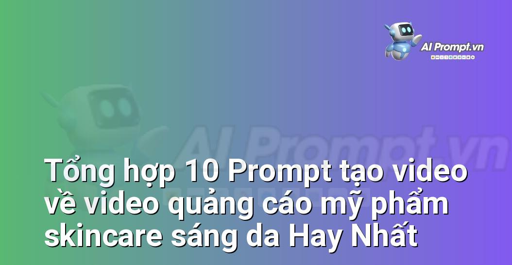 [AI Đang viết – listicle…] video quảng cáo mỹ phẩm skincare sáng da
