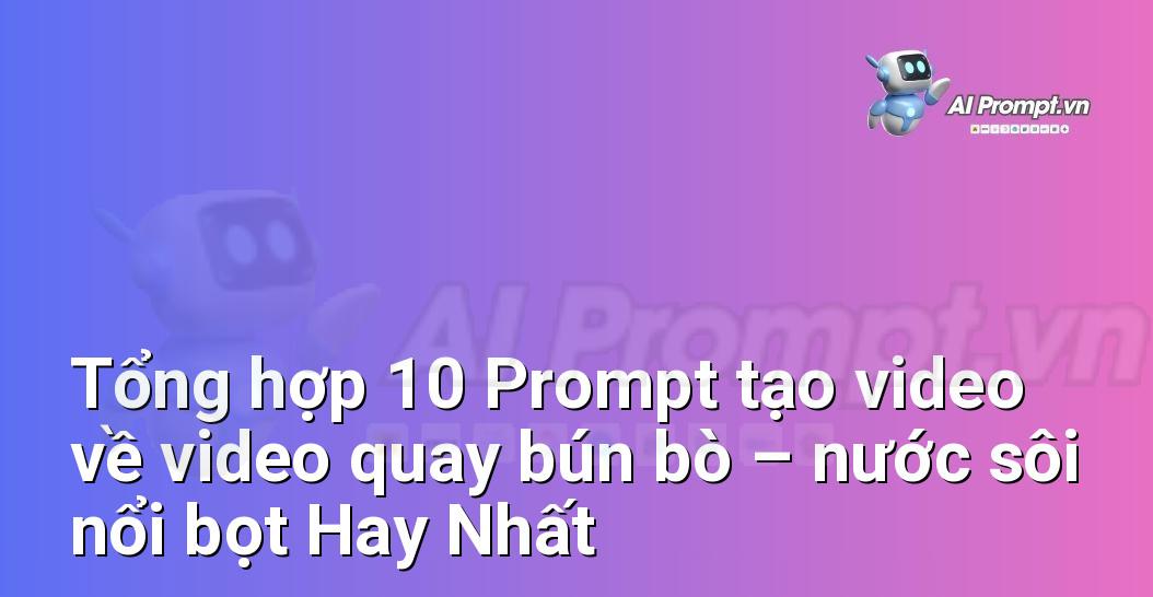 [AI Đang viết – listicle…] video quay bún bò – nước sôi nổi bọt