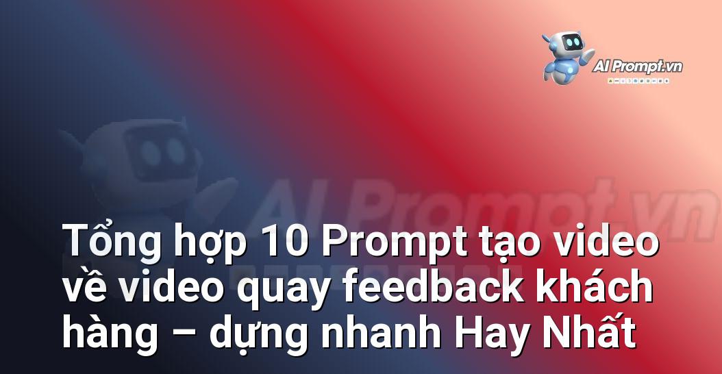 [AI Đang viết – listicle…] video quay feedback khách hàng – dựng nhanh