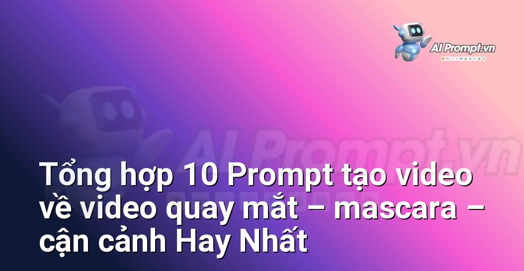 [AI Đang viết – listicle…] video quay mắt – mascara – cận cảnh