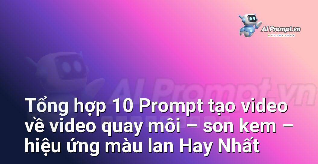 [AI Đang viết – listicle…] video quay môi – son kem – hiệu ứng màu lan