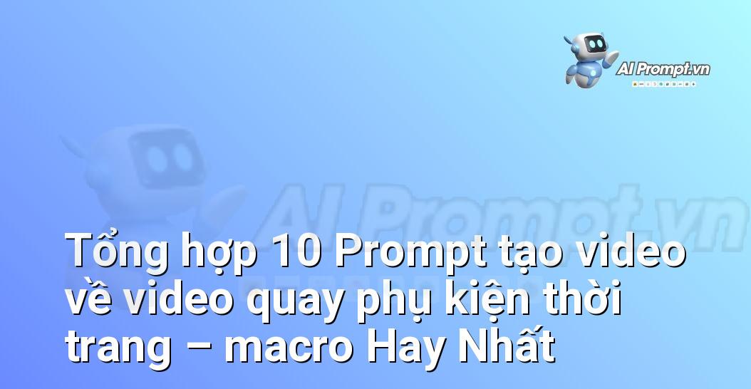 [AI Đang viết – listicle…] video quay phụ kiện thời trang – macro