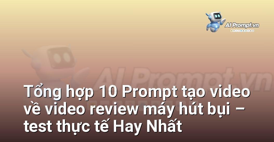 [AI Đang viết – listicle…] video review máy hút bụi – test thực tế
