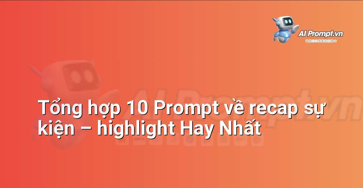 [AI Đang viết – listicle…] recap sự kiện – highlight